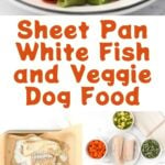 Sheet pan white fish and veggie dog food and the ingredients to make it.